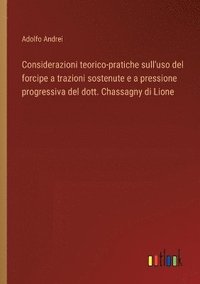 bokomslag Considerazioni teorico-pratiche sull'uso del forcipe a trazioni sostenute e a pressione progressiva del dott. Chassagny di Lione