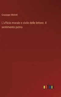 bokomslag L'ufficio morale e civile delle lettere. Il sentimento patrio