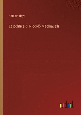 bokomslag La politica di Niccol Machiavelli