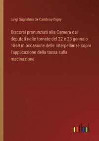 bokomslag Discorsi pronunziati alla Camera dei deputati nelle tornate del 22 e 23 gennaio 1869 in occasione delle interpellanze sopra l'applicazione della tassa sulla macinazione