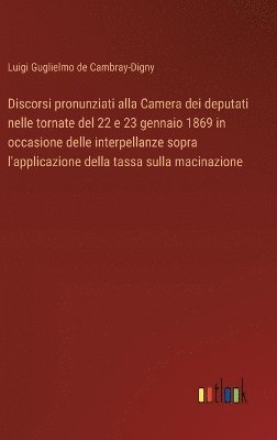bokomslag Discorsi pronunziati alla Camera dei deputati nelle tornate del 22 e 23 gennaio 1869 in occasione delle interpellanze sopra l'applicazione della tassa sulla macinazione