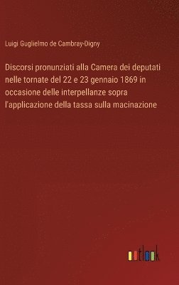 bokomslag Discorsi pronunziati alla Camera dei deputati nelle tornate del 22 e 23 gennaio 1869 in occasione delle interpellanze sopra l'applicazione della tassa sulla macinazione