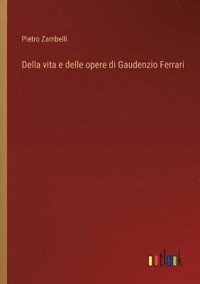 bokomslag Della vita e delle opere di Gaudenzio Ferrari