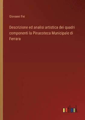 bokomslag Descrizione ed analisi artistica dei quadri componenti la Pinacoteca Municipale di Ferrara