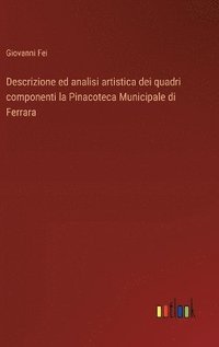 bokomslag Descrizione ed analisi artistica dei quadri componenti la Pinacoteca Municipale di Ferrara