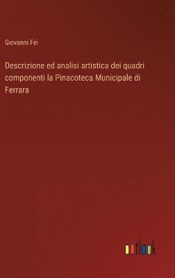 bokomslag Descrizione ed analisi artistica dei quadri componenti la Pinacoteca Municipale di Ferrara