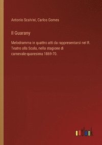 bokomslag Il Guarany: Melodramma in quattro atti da rappresentarsi nel R. Teatro alla Scala, nella stagione di carnevale-quaresima 1869-70.