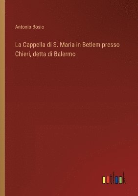 bokomslag Cappella di S. Maria in Betlem presso Chieri, detta di Balermo