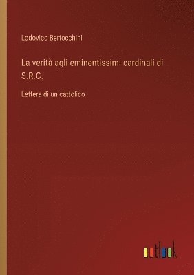 bokomslag La verit agli eminentissimi cardinali di S.R.C.