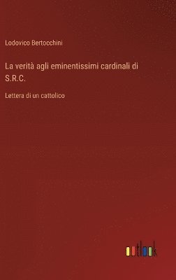 bokomslag La verit agli eminentissimi cardinali di S.R.C.