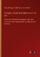 bokomslag Lohengrin: Grande Opera Romantica in Tre Atti: Parole e Musica di Riccardo Wagner, Traduzione italiana dal testo originale tedesc