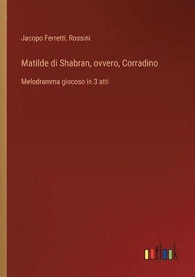 bokomslag Matilde di Shabran, ovvero, Corradino