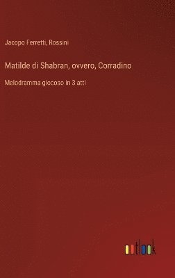 bokomslag Matilde di Shabran, ovvero, Corradino