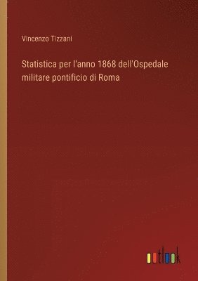 bokomslag Statistica per l'anno 1868 dell'Ospedale militare pontificio di Roma