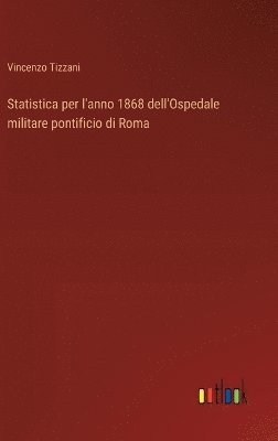 bokomslag Statistica per l'anno 1868 dell'Ospedale militare pontificio di Roma