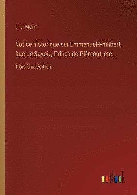 bokomslag Notice historique sur Emmanuel-Philibert, Duc de Savoie, Prince de Pimont, etc.