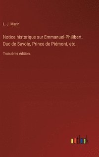 bokomslag Notice historique sur Emmanuel-Philibert, Duc de Savoie, Prince de Pimont, etc.