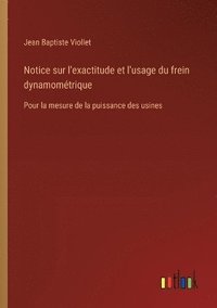 bokomslag Notice sur l'exactitude et l'usage du frein dynamomtrique