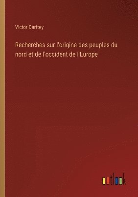 Recherches sur l'origine des peuples du nord et de l'occident de l'Europe 1