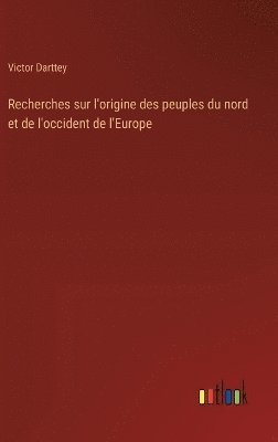 bokomslag Recherches sur l'origine des peuples du nord et de l'occident de l'Europe