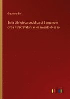 bokomslag Sulla biblioteca pubblica di Bergamo e circa il decretato traslocamento di essa