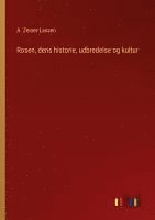 bokomslag Rosen, dens historie, udbredelse og kultur