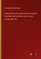 bokomslag I pi preziosi amici della economia rurale e forestale e gli uccelli piu utili ai nostri campi, prati, ecc.