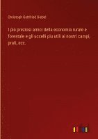 bokomslag I pi preziosi amici della economia rurale e forestale e gli uccelli piu utili ai nostri campi, prati, ecc.