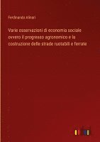 Varie osservazioni di economia sociale ovvero il progresso agronomico e la costruzione delle strade ruotabili e ferrate 1