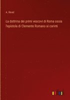 bokomslag La dottrina dei primi vescovi di Roma ossia l'epistola di Clemente Romano ai corinti