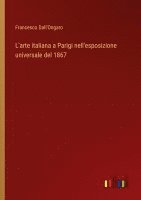 bokomslag L'arte italiana a Parigi nell'esposizione universale del 1867