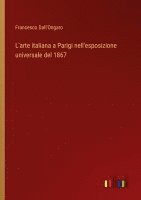 L'arte italiana a Parigi nell'esposizione universale del 1867