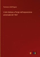 bokomslag L'arte italiana a Parigi nell'esposizione universale del 1867