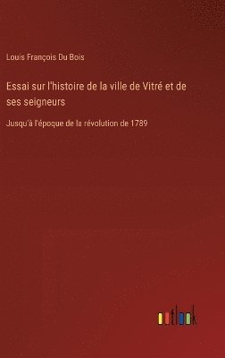 bokomslag Essai sur l'histoire de la ville de Vitr et de ses seigneurs