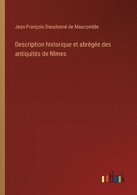 bokomslag Description historique et abrge des antiquits de Nmes