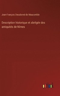 bokomslag Description historique et abrge des antiquits de Nmes