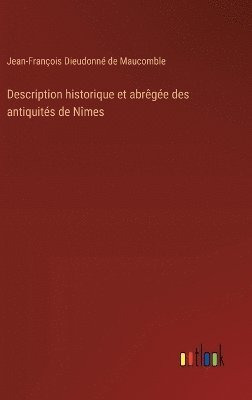 bokomslag Description historique et abrge des antiquits de Nmes