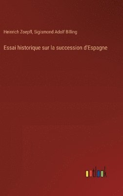 Heinrich Zoepfl, Sigismond Adolf Billing - Essai historique sur la succession d'Espagne, Inbunden