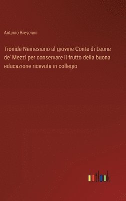 Tionide Nemesiano al giovine Conte di Leone de' Mezzi per conservare il frutto della buona educazione ricevuta in collegio
