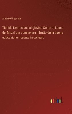 Tionide Nemesiano al giovine Conte di Leone de' Mezzi per conservare il frutto della buona educazione ricevuta in collegio 1