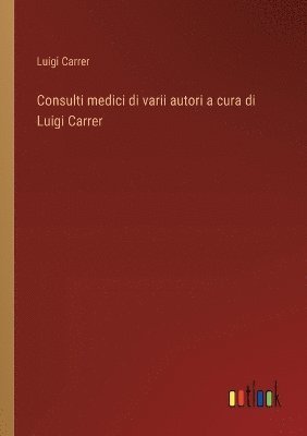 bokomslag Consulti medici di varii autori a cura di Luigi Carrer