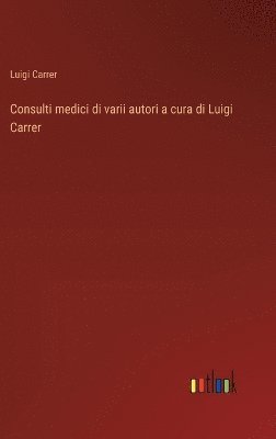 bokomslag Consulti medici di varii autori a cura di Luigi Carrer