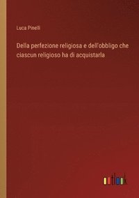 bokomslag Della perfezione religiosa e dell'obbligo che ciascun religioso ha di acquistarla