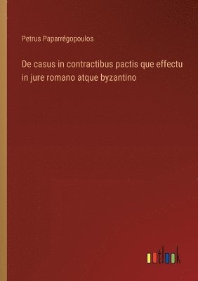 bokomslag De casus in contractibus pactis que effectu in jure romano atque byzantino