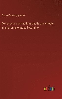 bokomslag De casus in contractibus pactis que effectu in jure romano atque byzantino