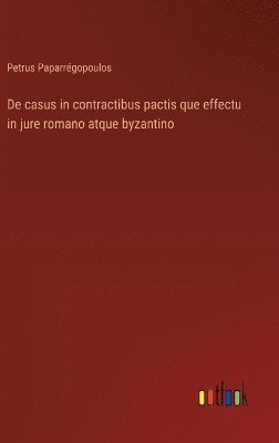 bokomslag De casus in contractibus pactis que effectu in jure romano atque byzantino