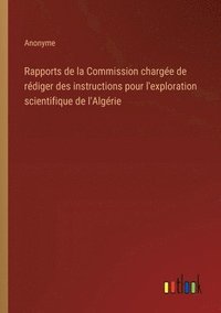 bokomslag Rapports de la Commission charge de rdiger des instructions pour l'exploration scientifique de l'Algrie