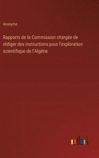 bokomslag Rapports de la Commission charge de rdiger des instructions pour l'exploration scientifique de l'Algrie