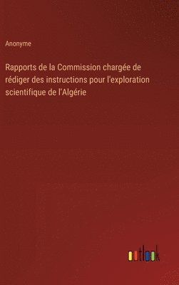 Anonyme - Rapports de la Commission chargée de rédiger des instructions pour l'exploration scientifique de l'Algérie, Inbunden