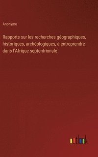 bokomslag Rapports sur les recherches géographiques, historiques, archéologiques, à entreprendre dans l'Afrique septentrionale
